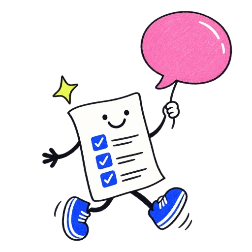 A cheerful form with ticked boxes, strolling along with a pink speech bubble balloon.